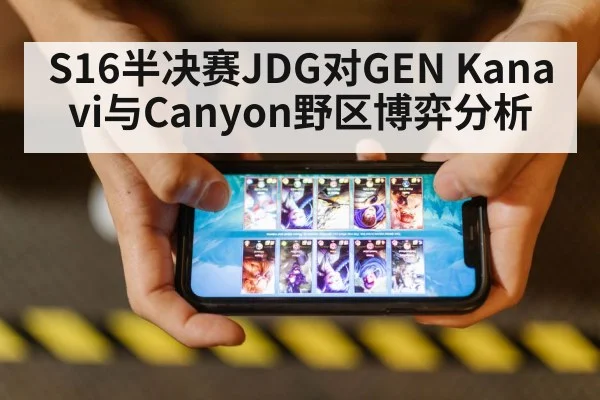 S16半决赛JDG对GEN Kanavi与Canyon野区博弈分析